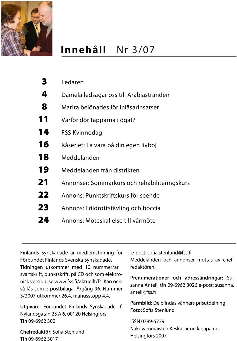 och boccia Annons: Möteskallelse till vårmöte Finlands Synskadade är medlemstidning för Förbundet Finlands Svenska Synskadade.