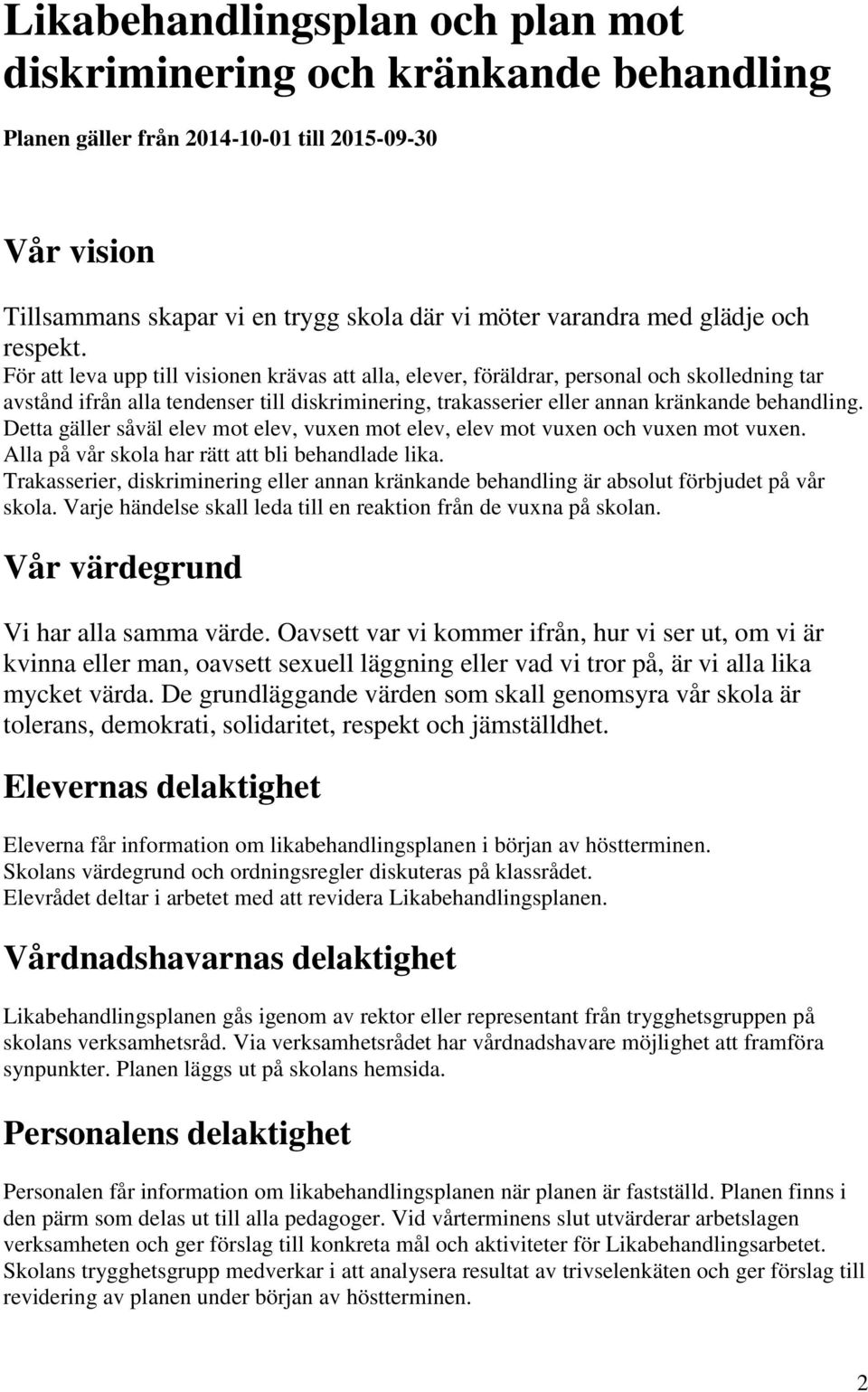 För att leva upp till visionen krävas att alla, elever, föräldrar, personal och skolledning tar avstånd ifrån alla tendenser till diskriminering, trakasserier eller annan kränkande behandling.