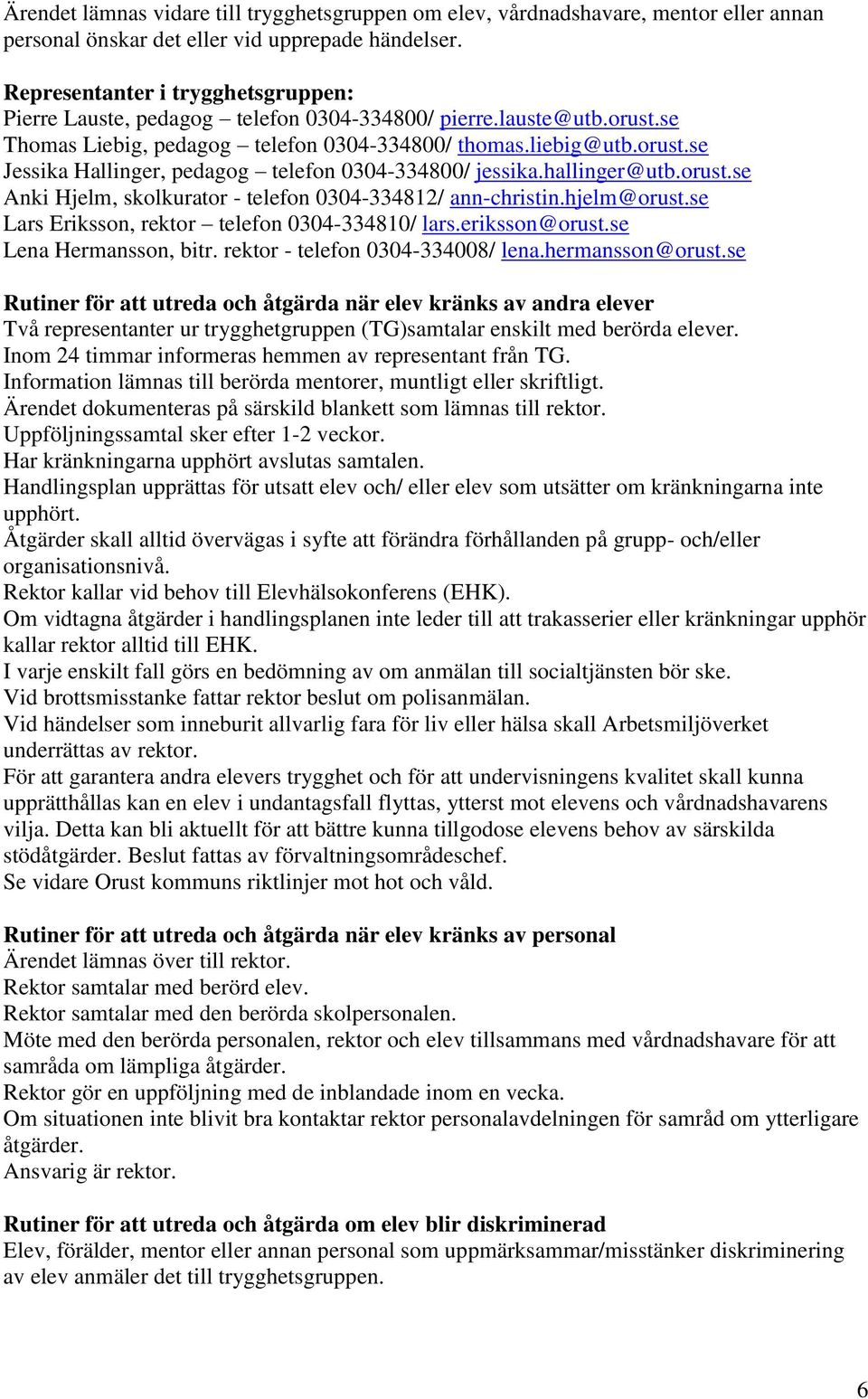 hallinger@utb.orust.se Anki Hjelm, skolkurator - telefon 0304-334812/ ann-christin.hjelm@orust.se Lars Eriksson, rektor telefon 0304-334810/ lars.eriksson@orust.se Lena Hermansson, bitr.