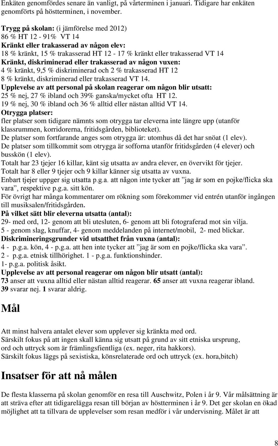 eller trakasserad av någon vuxen: 4 % kränkt, 9,5 % diskriminerad och 2 % trakasserad HT 12 8 % kränkt, diskriminerad eller trakasserad VT 14.