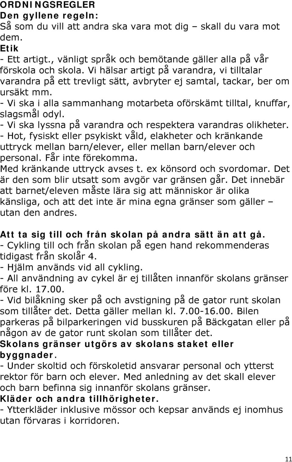 - Vi ska lyssna på varandra och respektera varandras olikheter. - Hot, fysiskt eller psykiskt våld, elakheter och kränkande uttryck mellan barn/elever, eller mellan barn/elever och personal.