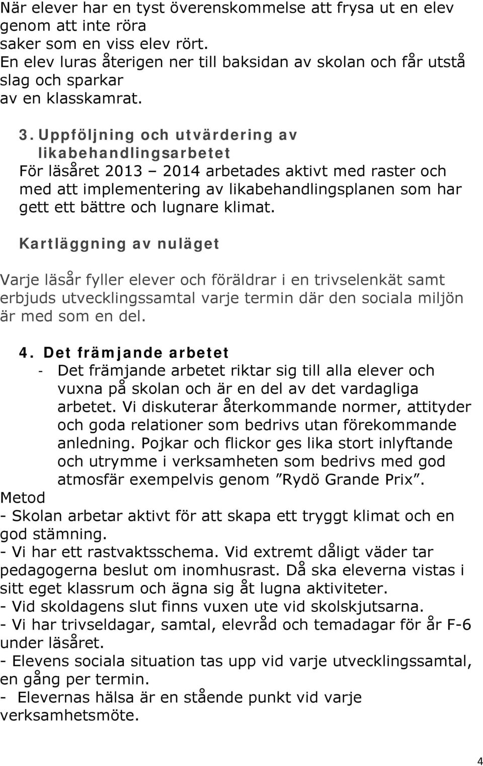 Uppföljning och utvärdering av likabehandlingsarbetet För läsåret 2013 2014 arbetades aktivt med raster och med att implementering av likabehandlingsplanen som har gett ett bättre och lugnare klimat.