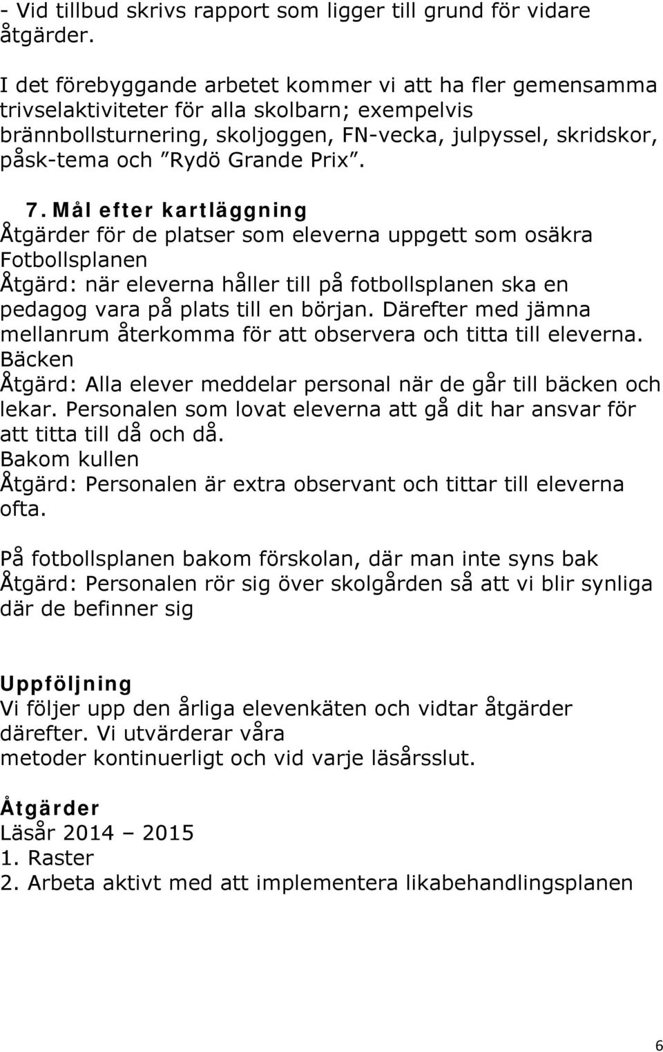 Prix. 7. Mål efter kartläggning Åtgärder för de platser som eleverna uppgett som osäkra Fotbollsplanen Åtgärd: när eleverna håller till på fotbollsplanen ska en pedagog vara på plats till en början.