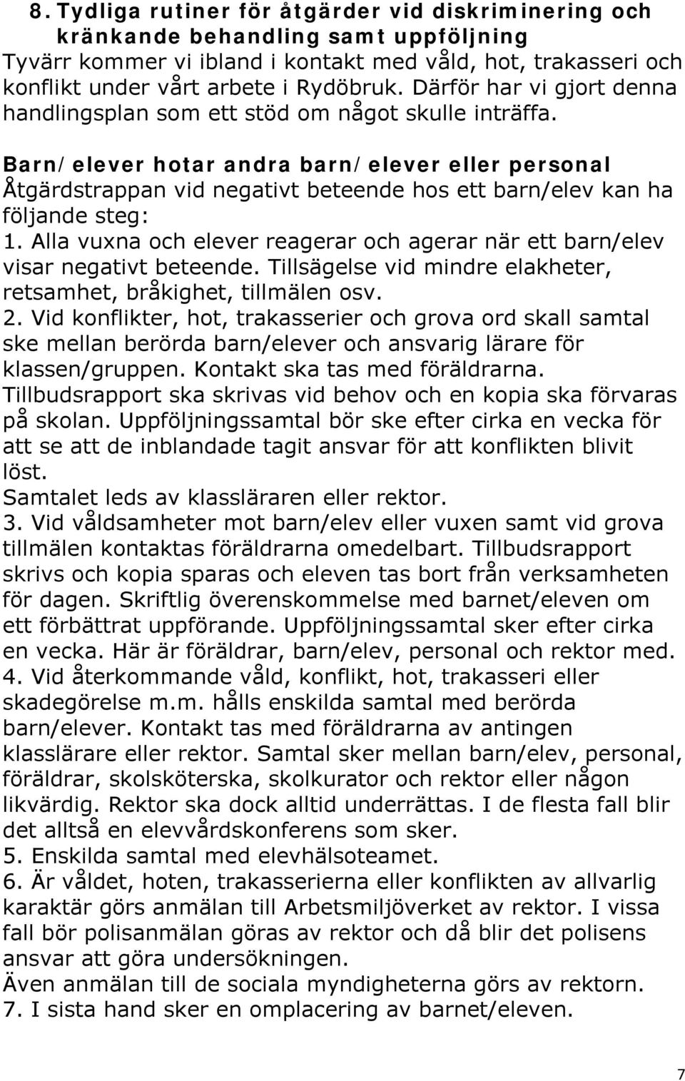 Barn/elever hotar andra barn/elever eller personal Åtgärdstrappan vid negativt beteende hos ett barn/elev kan ha följande steg: 1.