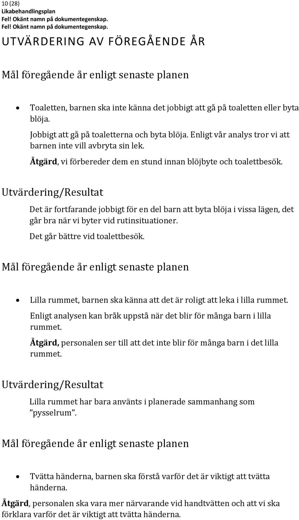 Utvärdering/Resultat Det är fortfarande jobbigt för en del barn att byta blöja i vissa lägen, det går bra när vi byter vid rutinsituationer. Det går bättre vid toalettbesök.