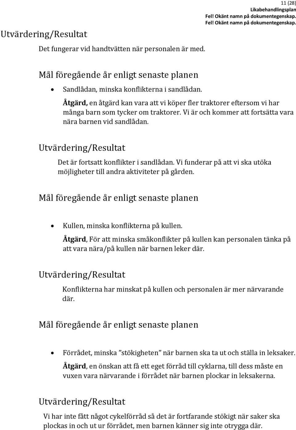 Utvärdering/Resultat Det är fortsatt konflikter i sandlådan. Vi funderar på att vi ska utöka möjligheter till andra aktiviteter på gården.