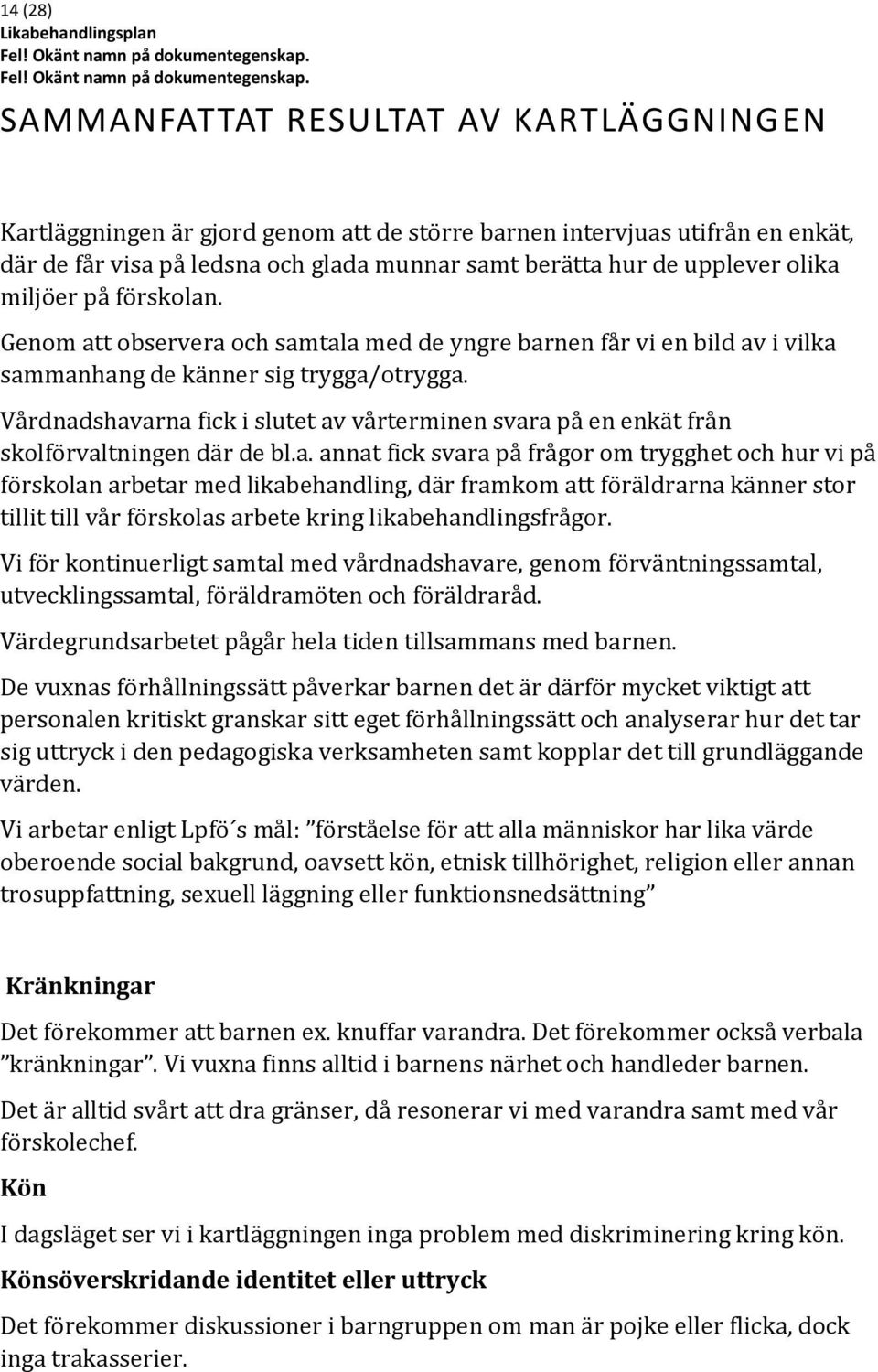 Vårdnadshavarna fick i slutet av vårterminen svara på en enkät från skolförvaltningen där de bl.a. annat fick svara på frågor om trygghet och hur vi på förskolan arbetar med likabehandling, där framkom att föräldrarna känner stor tillit till vår förskolas arbete kring likabehandlingsfrågor.