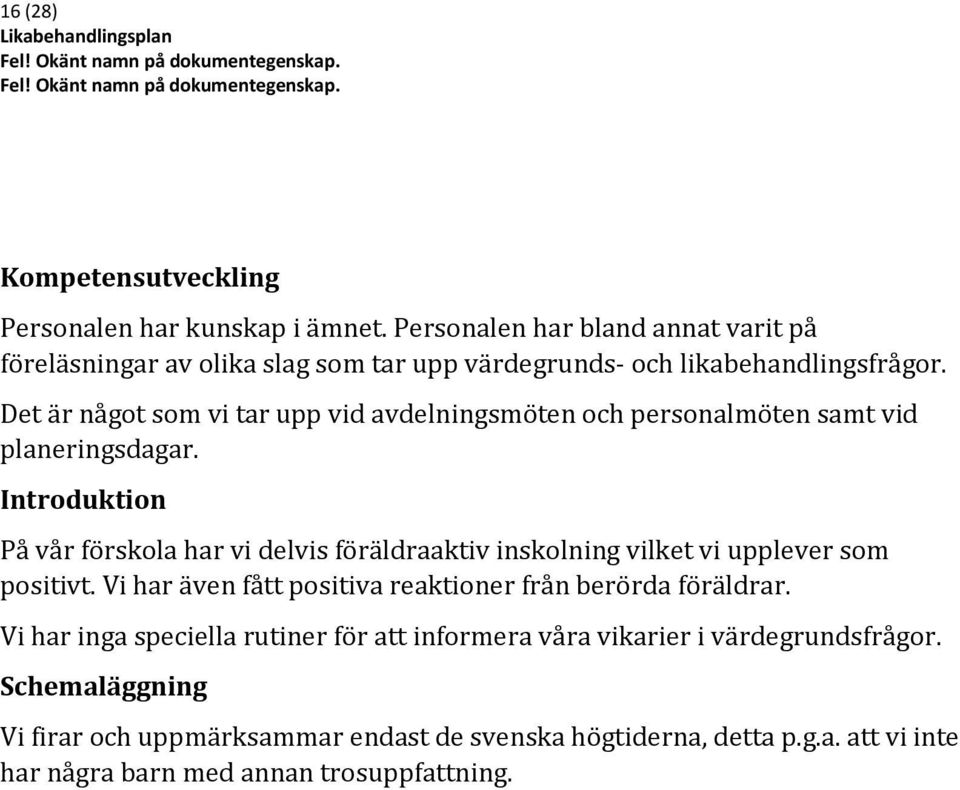 Det är något som vi tar upp vid avdelningsmöten och personalmöten samt vid planeringsdagar.