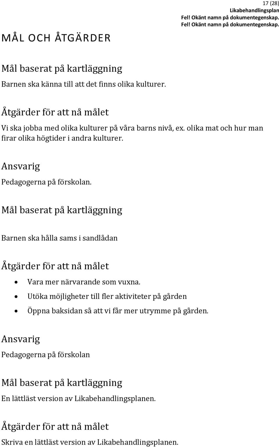 Ansvarig Pedagogerna på förskolan. Mål baserat på kartläggning Barnen ska hålla sams i sandlådan Åtgärder för att nå målet Vara mer närvarande som vuxna.