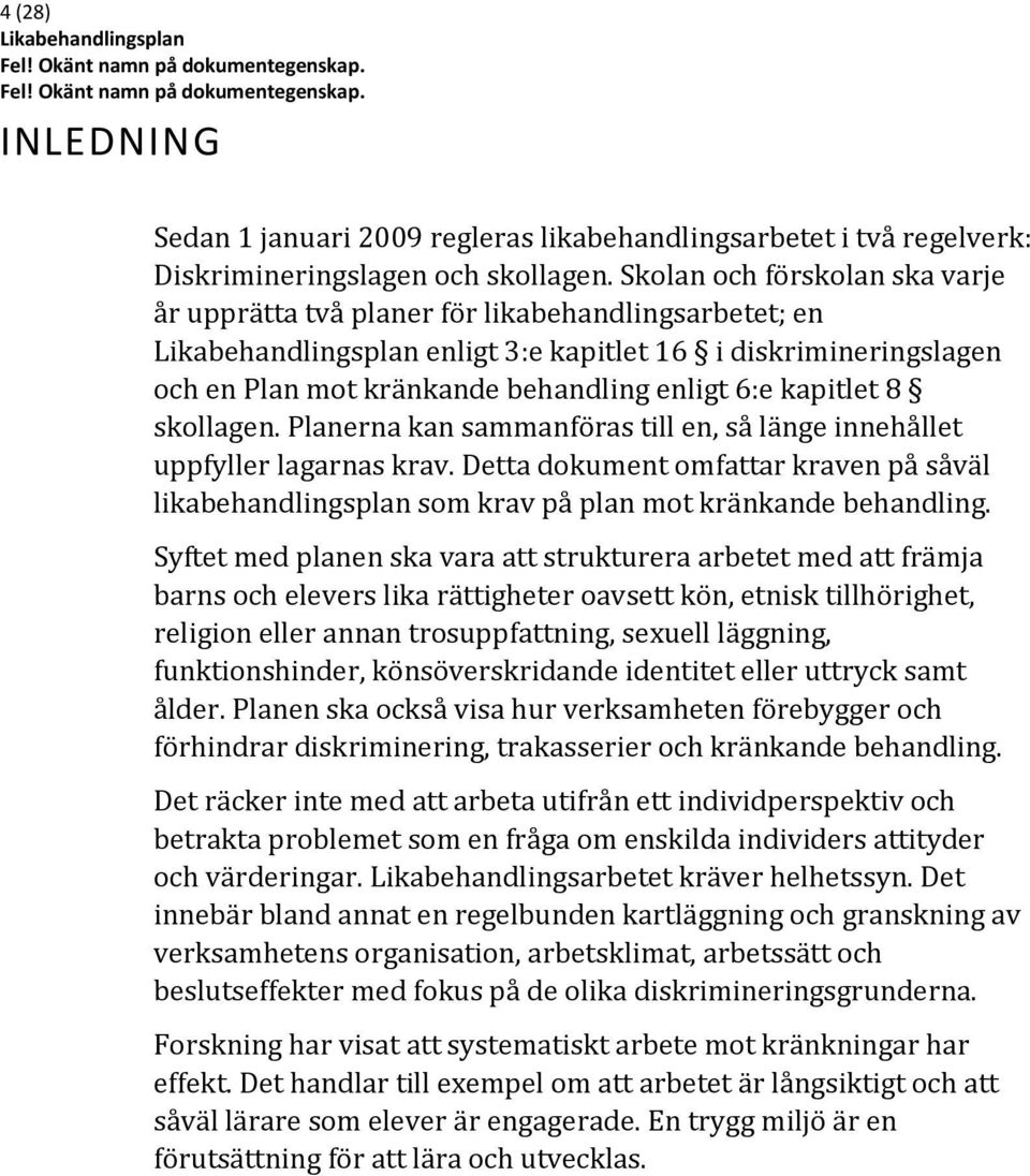 Planerna kan sammanföras till en, så länge innehållet uppfyller lagarnas krav. Detta dokument omfattar kraven på såväl likabehandlingsplan som krav på plan mot kränkande behandling.