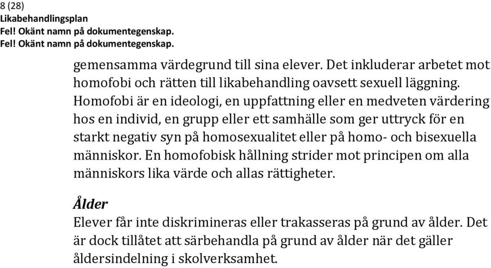 homosexualitet eller på homo- och bisexuella människor. En homofobisk hållning strider mot principen om alla människors lika värde och allas rättigheter.