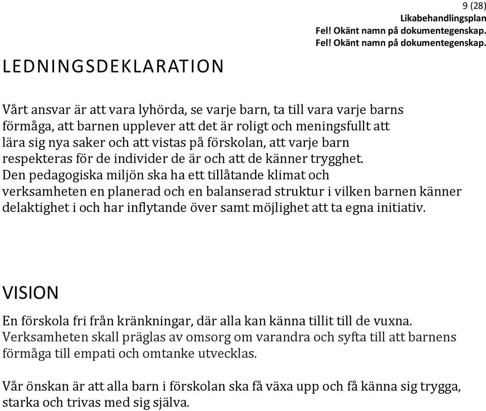 Den pedagogiska miljön ska ha ett tillåtande klimat och verksamheten en planerad och en balanserad struktur i vilken barnen känner delaktighet i och har inflytande över samt möjlighet att ta egna