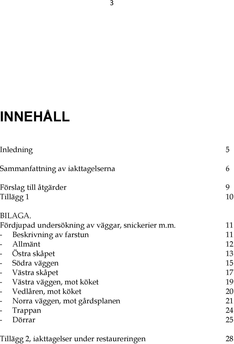 m. 11 - Beskrivning av farstun 11 - Allmänt 12 - Östra skåpet 13 - Södra väggen 15 - Västra skåpet 17 -