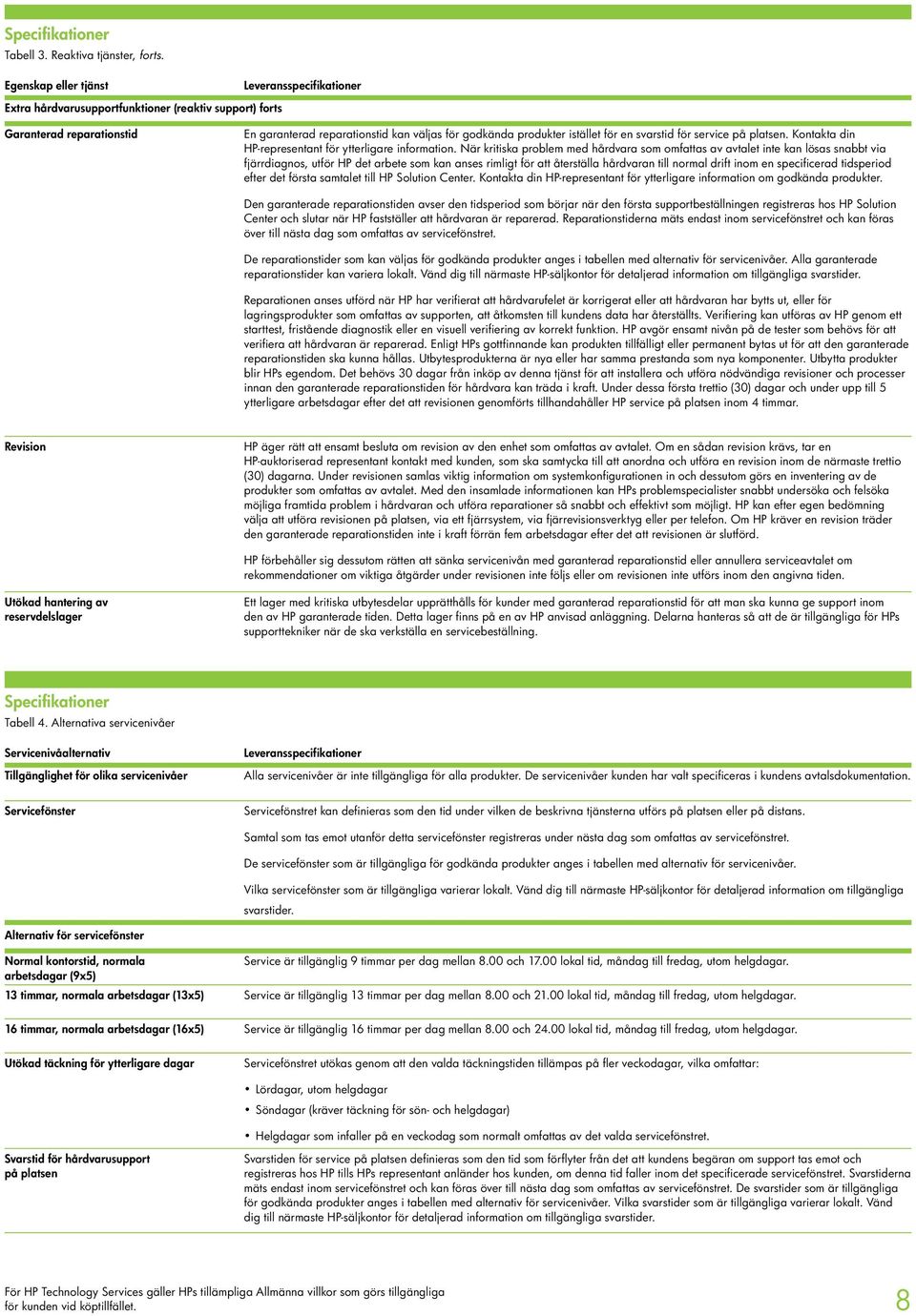 för en svarstid för service på platsen. Kontakta din HP-representant för ytterligare information.