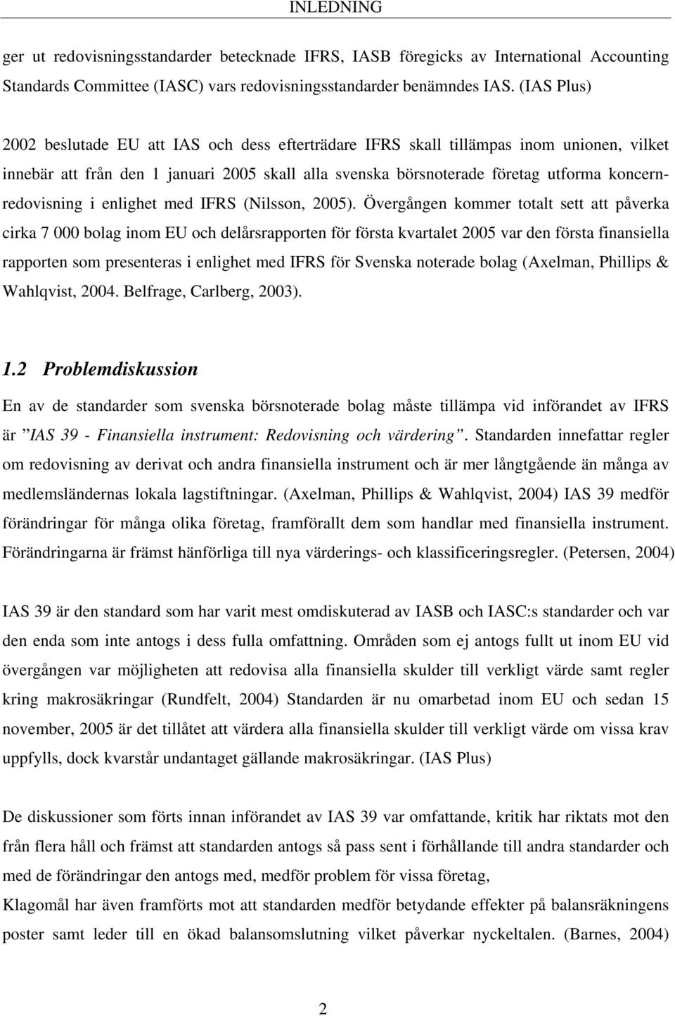 koncernredovisning i enlighet med IFRS (Nilsson, 2005).