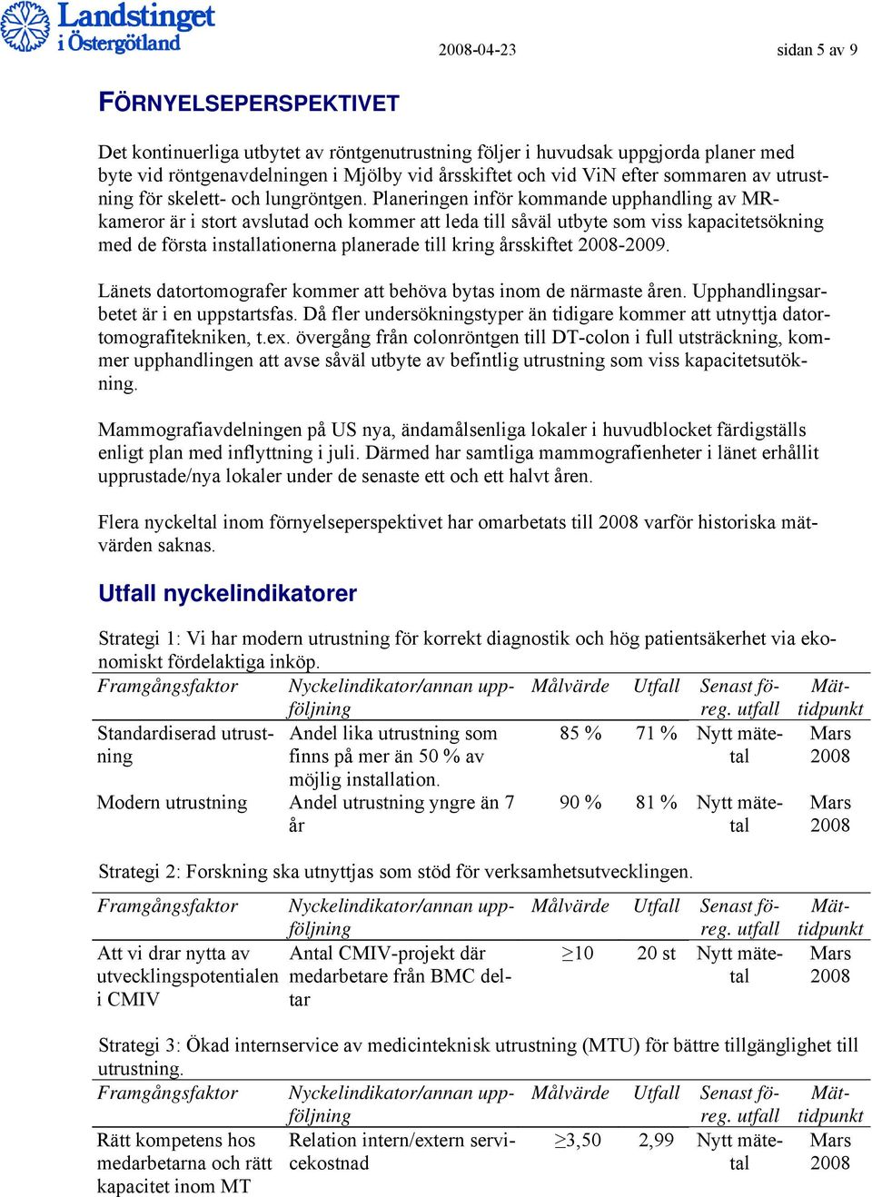 Planeringen inför kommande upphandling av MRkameror är i stort avslutad och kommer att leda till såväl utbyte som viss kapacitetsökning med de första installationerna planerade till kring årsskiftet