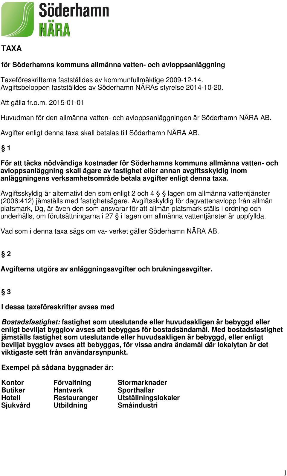 1 För att täcka nödvändiga kostnader för Söderhamns kommuns allmänna vatten- och avloppsanläggning skall ägare av fastighet eller annan avgiftsskyldig inom anläggningens verksamhetsområde betala