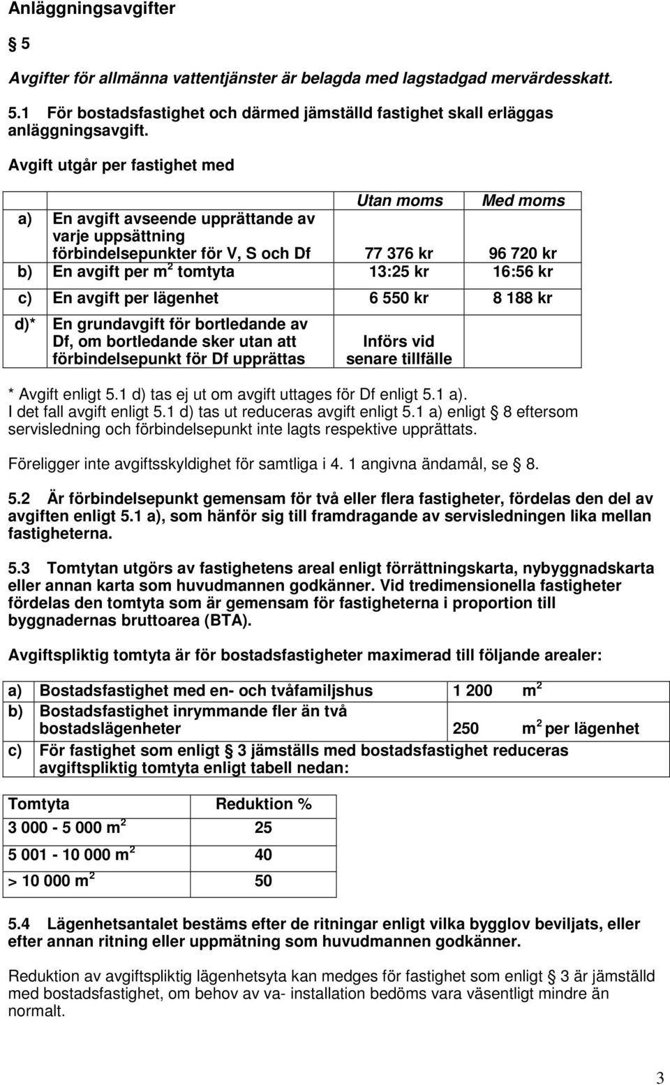 16:56 kr c) En avgift per lägenhet 6 550 kr 8 188 kr d)* En grundavgift för bortledande av Df, om bortledande sker utan att förbindelsepunkt för Df upprättas * Avgift enligt 5.