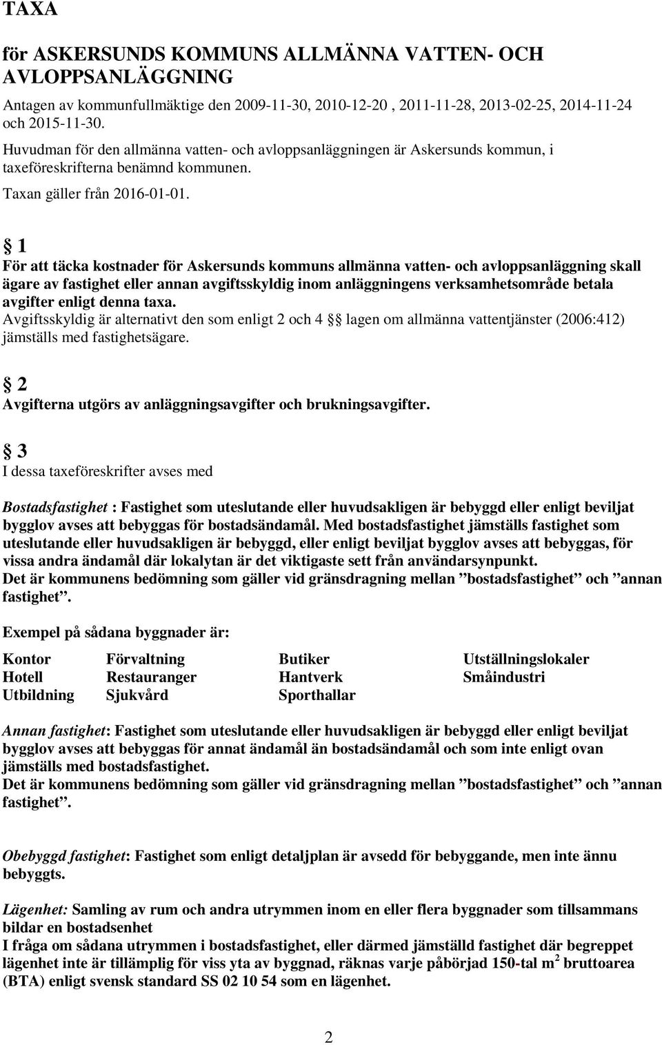 1 För att täcka kostnader för Askersunds kommuns allmänna vatten- och avloppsanläggning skall ägare av fastighet eller annan avgiftsskyldig inom anläggningens verksamhetsområde betala avgifter enligt