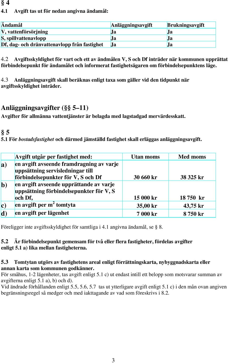 3 Anläggningsavgift skall beräknas enligt taxa som gäller vid den tidpunkt när avgiftsskyldighet inträder.