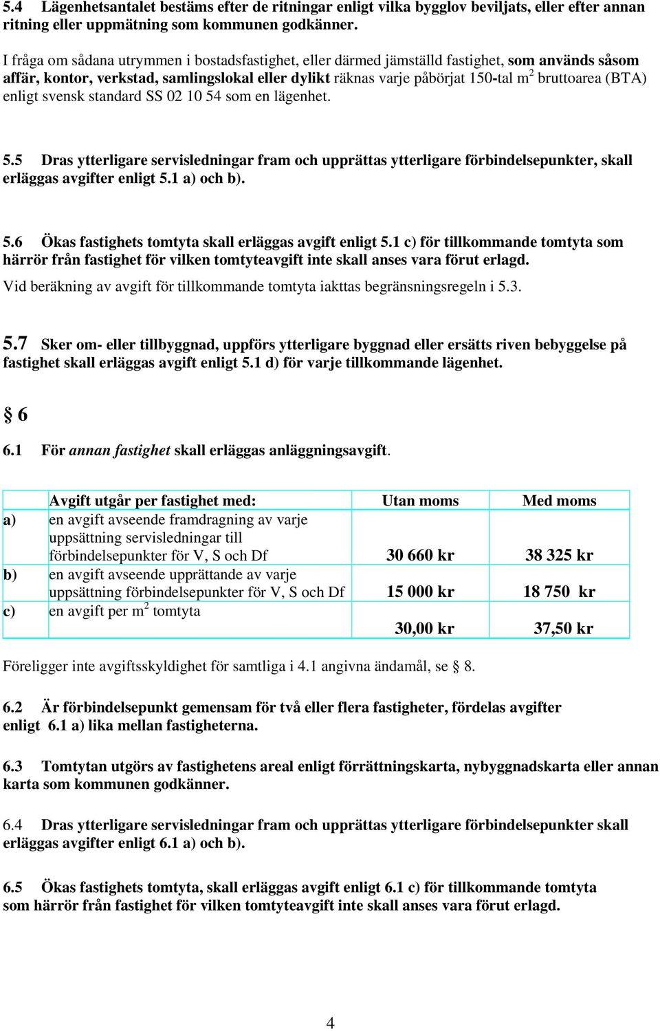 (BTA) enligt svensk standard SS 02 10 54 som en lägenhet. 5.5 Dras ytterligare servisledningar fram och upprättas ytterligare förbindelsepunkter, skall erläggas avgifter enligt 5.1 a) och b). 5.6 Ökas fastighets tomtyta skall erläggas avgift enligt 5.