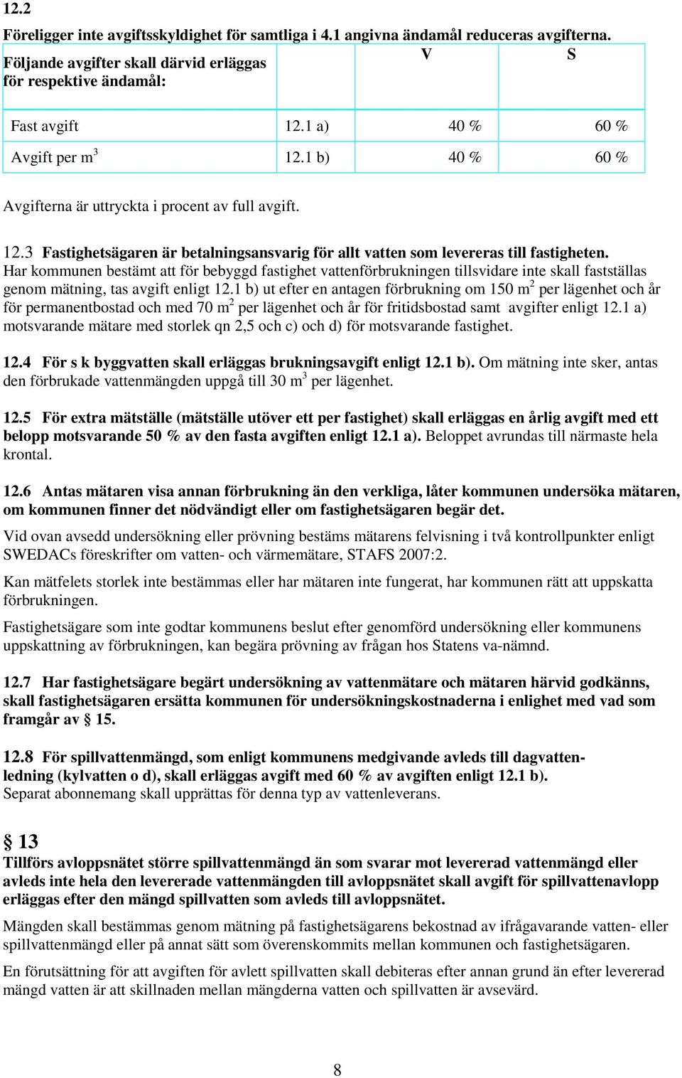 Har kommunen bestämt att för bebyggd fastighet vattenförbrukningen tillsvidare inte skall fastställas genom mätning, tas avgift enligt 12.