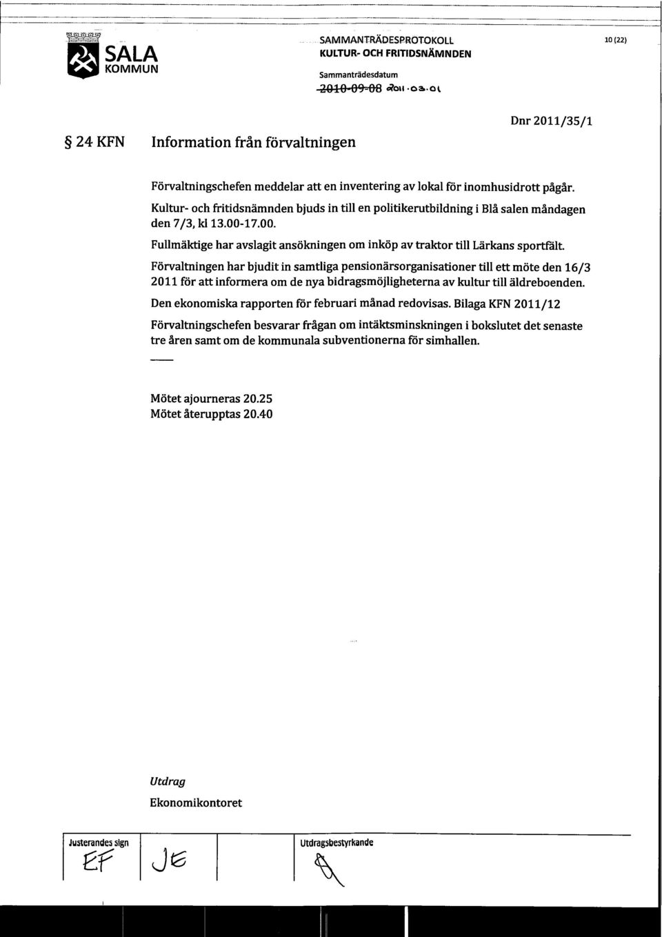 Kultur- och fritidsnämnden bjuds in till en politikerutbildning i Blå salen måndagen den 7/3, kl 13.00-17.00. Fullmäktige har avslagit ansökningen om inköp av traktor till Lärkans sportfålt.