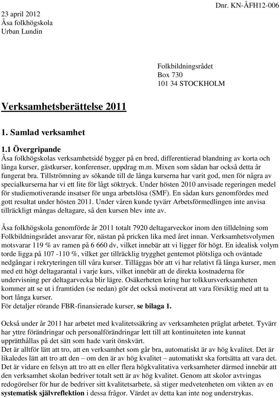 Tillströmning av sökande till de långa kurserna har varit god, men för några av specialkurserna har vi ett lite för lågt söktryck.