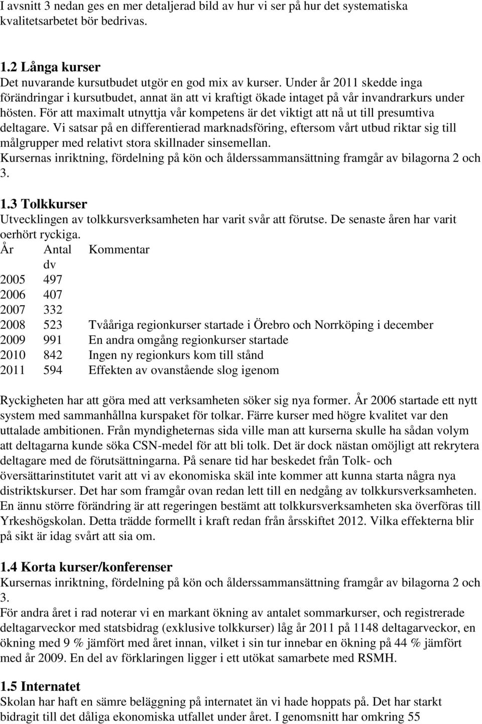 För att maximalt utnyttja vår kompetens är det viktigt att nå ut till presumtiva deltagare.