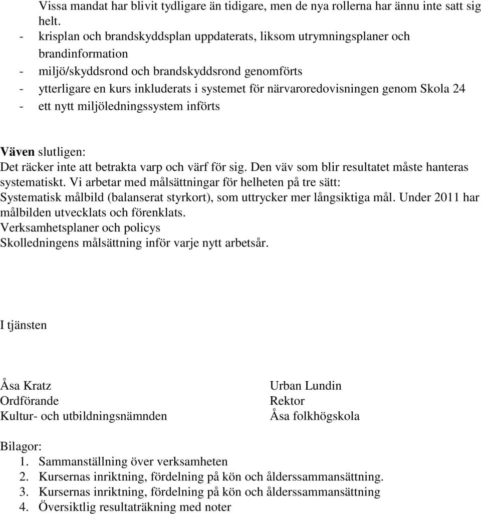 närvaroredovisningen genom Skola 24 - ett nytt miljöledningssystem införts Väven slutligen: Det räcker inte att betrakta varp och värf för sig. Den väv som blir resultatet måste hanteras systematiskt.