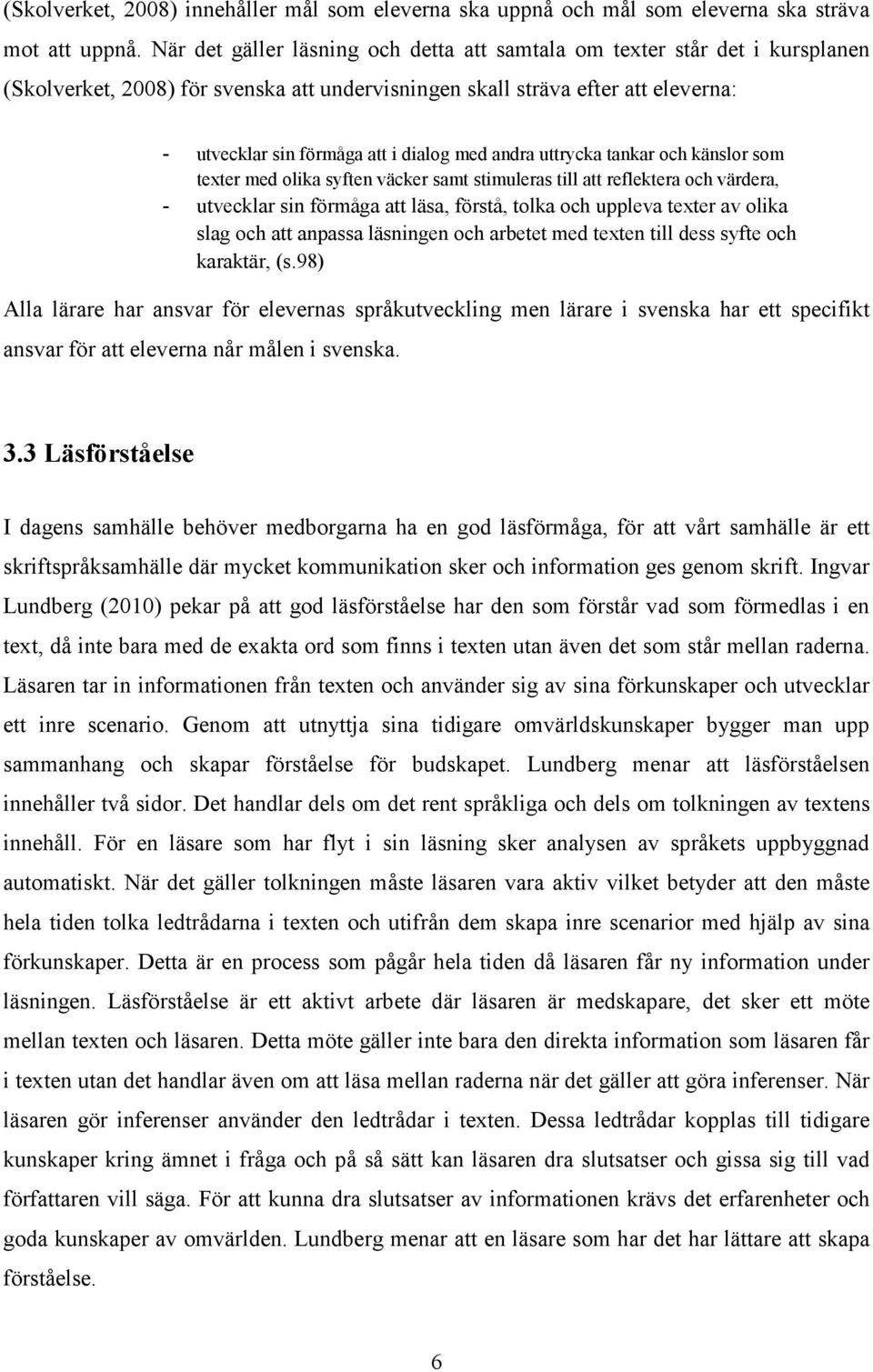 med andra uttrycka tankar och känslor som texter med olika syften väcker samt stimuleras till att reflektera och värdera, - utvecklar sin förmåga att läsa, förstå, tolka och uppleva texter av olika