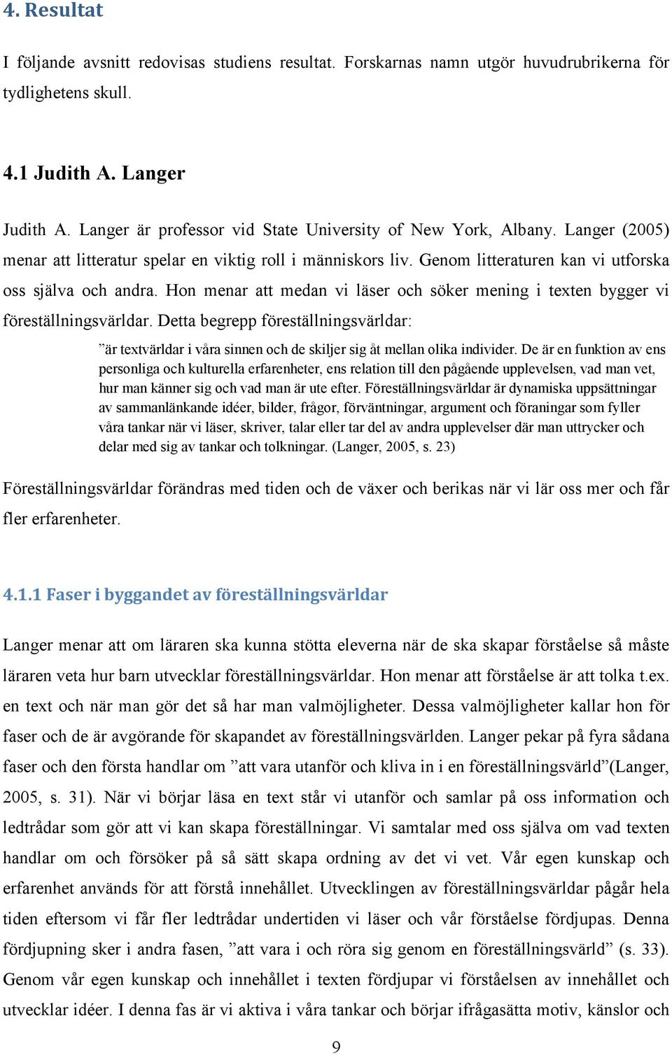 Hon menar att medan vi läser och söker mening i texten bygger vi föreställningsvärldar. Detta begrepp föreställningsvärldar: är textvärldar i våra sinnen och de skiljer sig åt mellan olika individer.