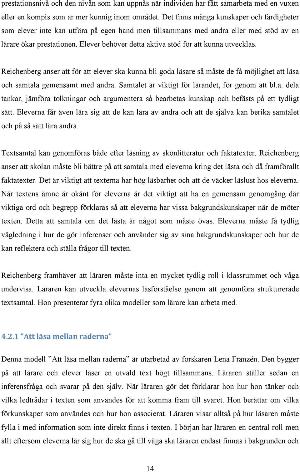 Elever behöver detta aktiva stöd för att kunna utvecklas. Reichenberg anser att för att elever ska kunna bli goda läsare så måste de få möjlighet att läsa och samtala gemensamt med andra.