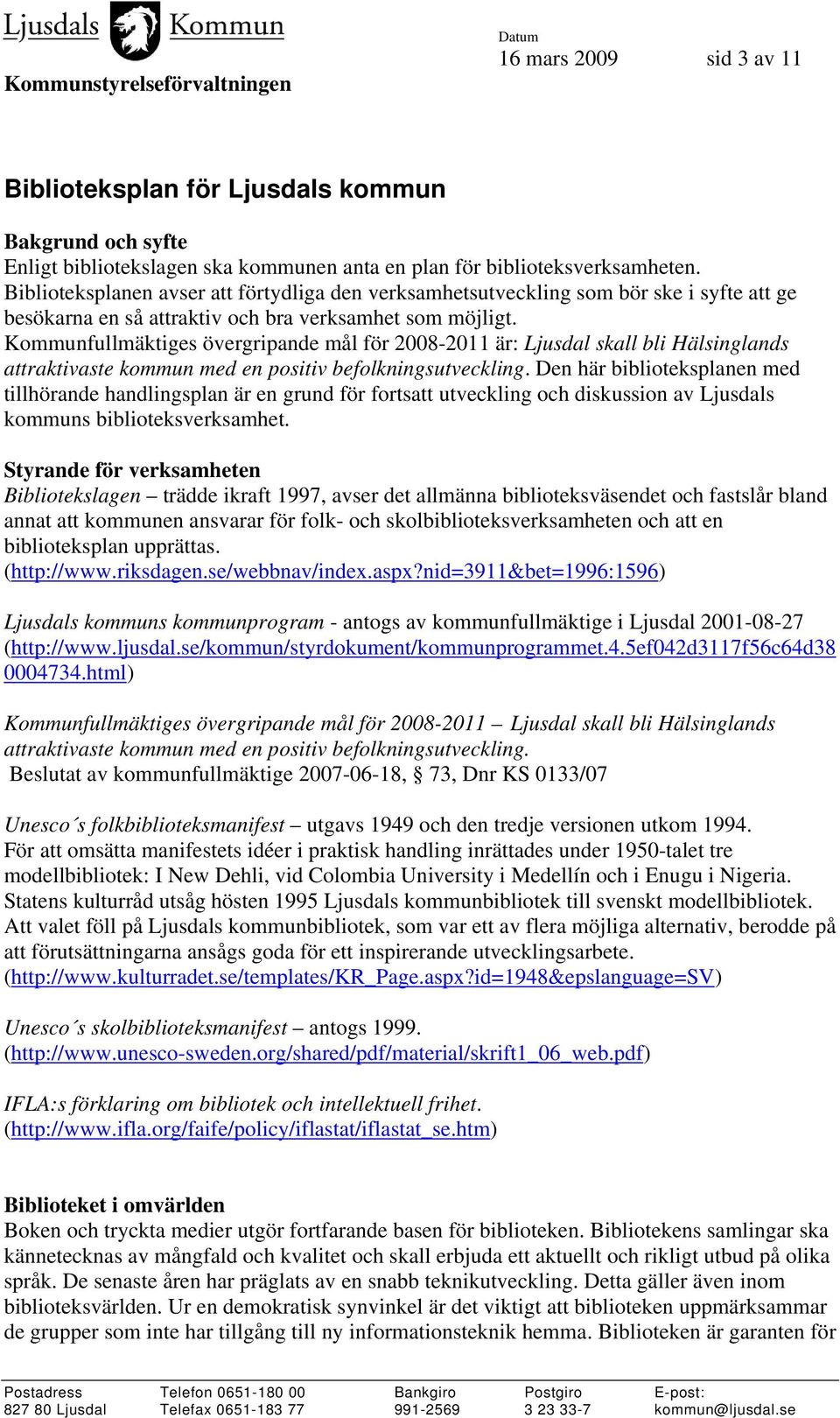 Kommunfullmäktiges övergripande mål för 2008-2011 är: Ljusdal skall bli Hälsinglands attraktivaste kommun med en positiv befolkningsutveckling.