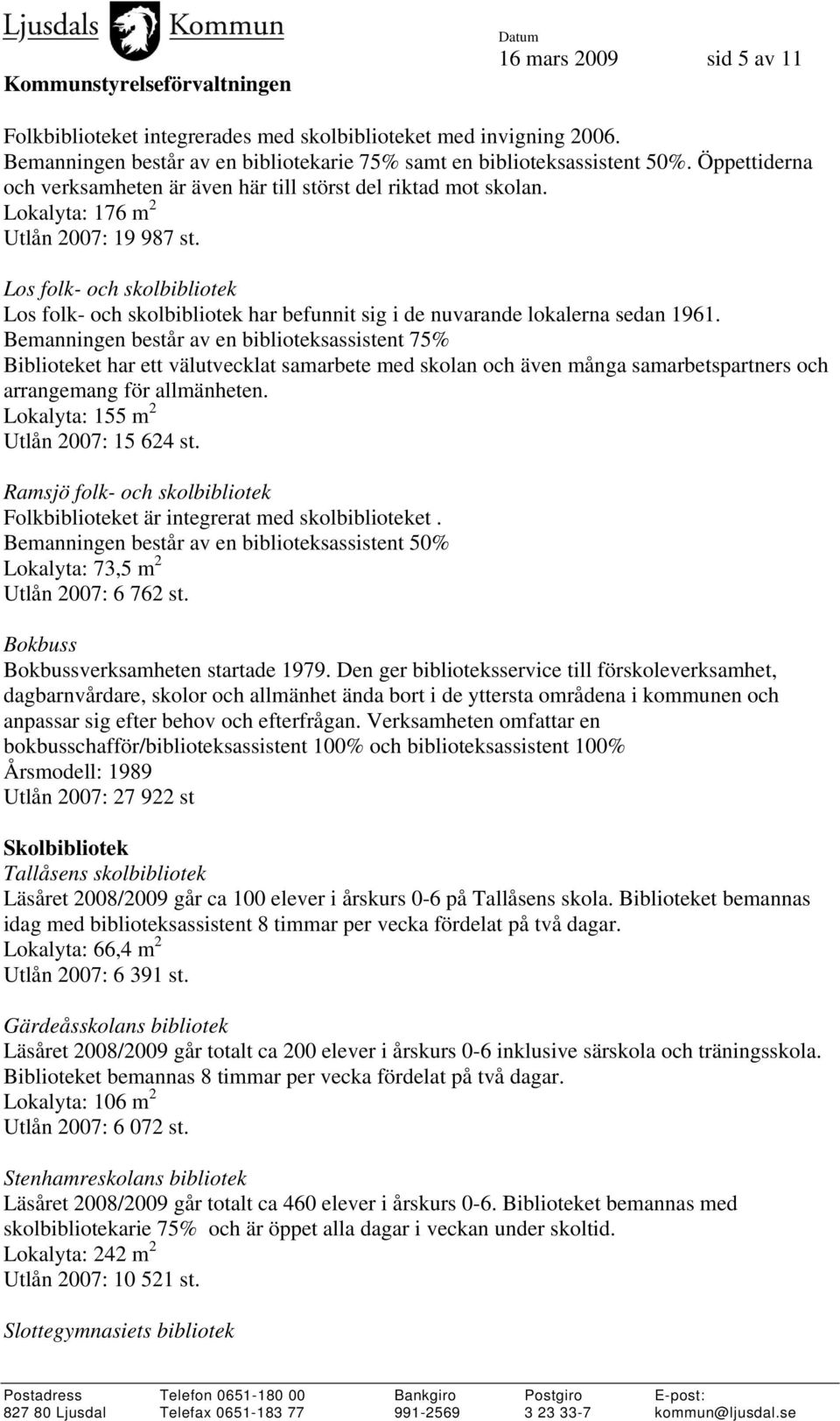 Los folk- och skolbibliotek Los folk- och skolbibliotek har befunnit sig i de nuvarande lokalerna sedan 1961.