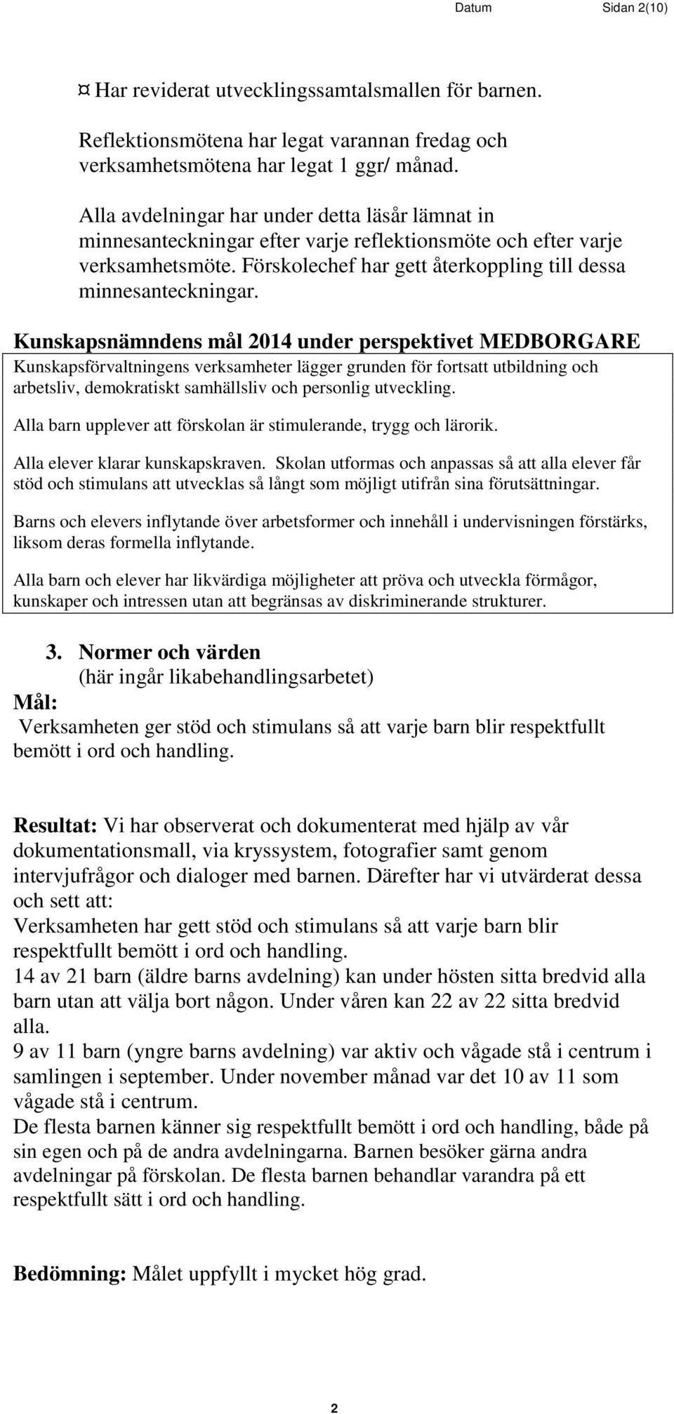 Kunskapsnämndens mål 2014 under perspektivet MEDBORGARE Kunskapsförvaltningens verksamheter lägger grunden för fortsatt utbildning och arbetsliv, demokratiskt samhällsliv och personlig utveckling.