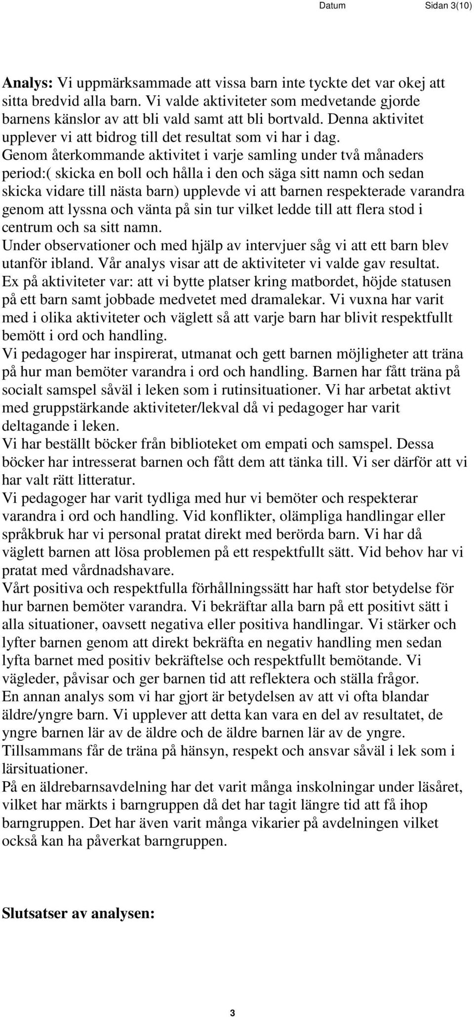 Genom återkommande aktivitet i varje samling under två månaders period:( skicka en boll och hålla i den och säga sitt namn och sedan skicka vidare till nästa barn) upplevde vi att barnen respekterade