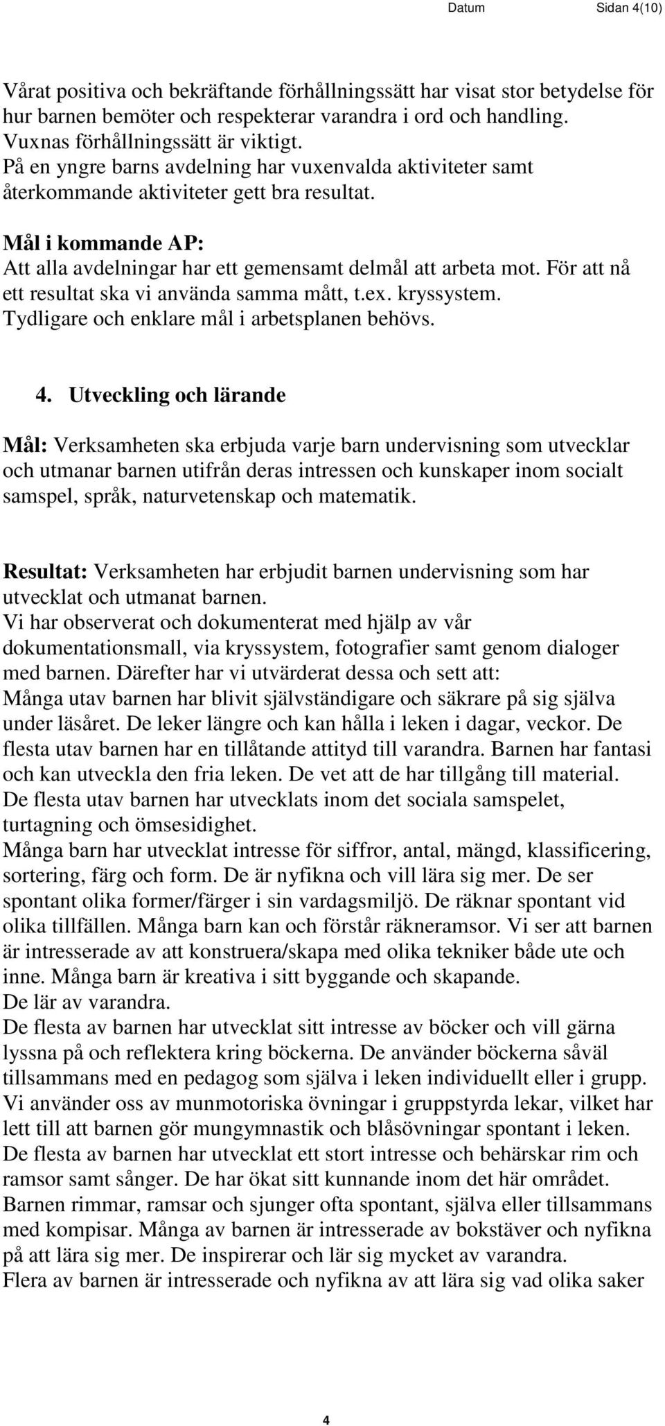 För att nå ett resultat ska vi använda samma mått, t.ex. kryssystem. Tydligare och enklare mål i arbetsplanen behövs. 4.