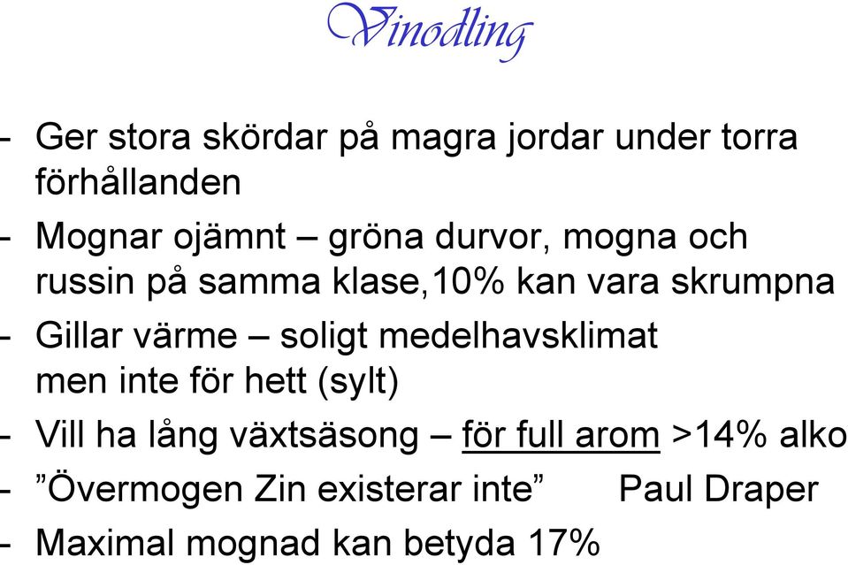 värme soligt medelhavsklimat men inte för hett (sylt) - Vill ha lång växtsäsong för