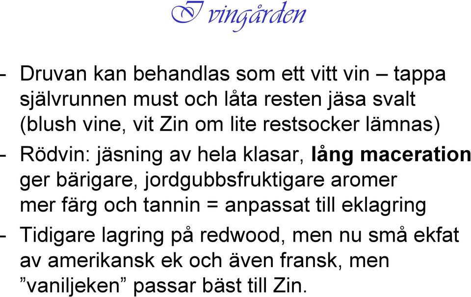 bärigare, jordgubbsfruktigare aromer mer färg och tannin = anpassat till eklagring - Tidigare lagring