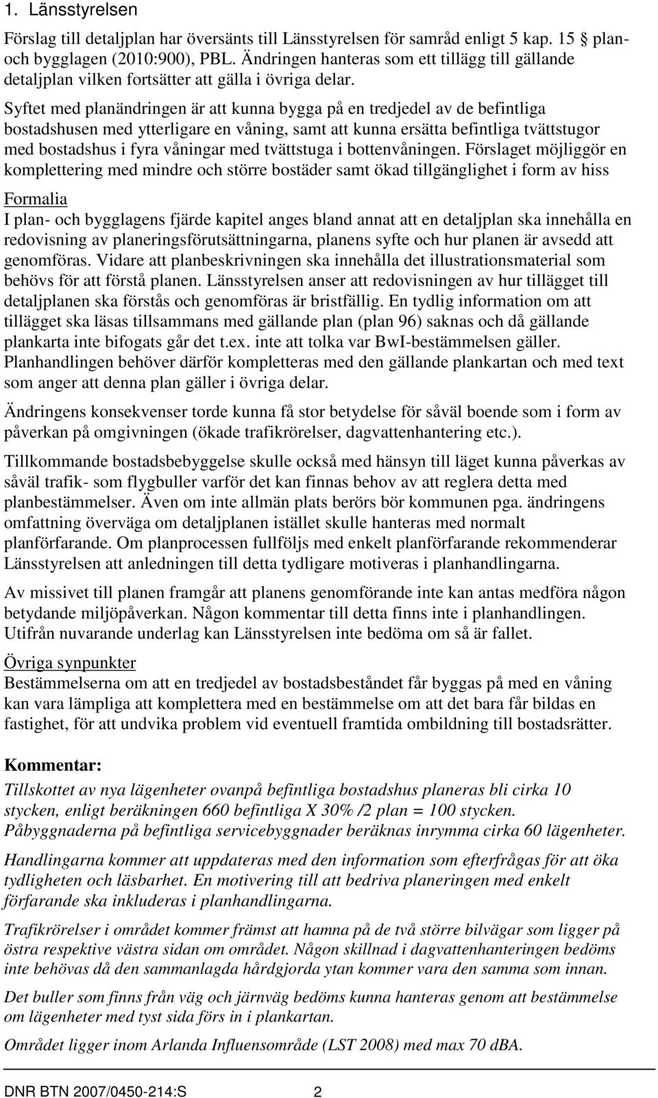 Syftet med planändringen är att kunna bygga på en tredjedel av de befintliga bostadshusen med ytterligare en våning, samt att kunna ersätta befintliga tvättstugor med bostadshus i fyra våningar med