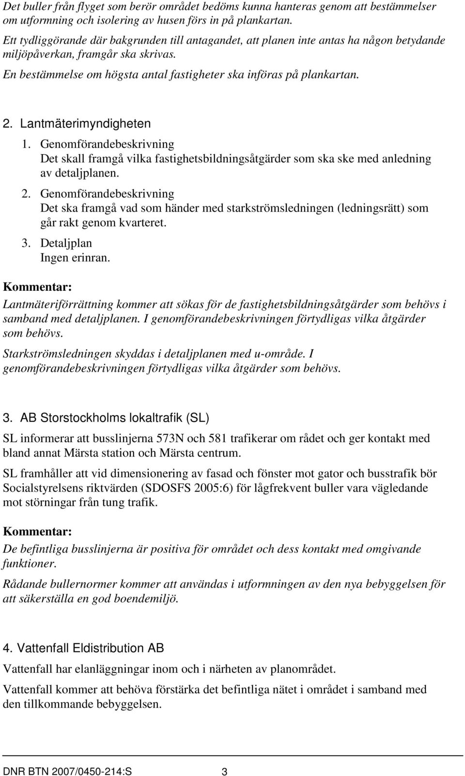 Lantmäterimyndigheten 1. Genomförandebeskrivning Det skall framgå vilka fastighetsbildningsåtgärder som ska ske med anledning av detaljplanen. 2.