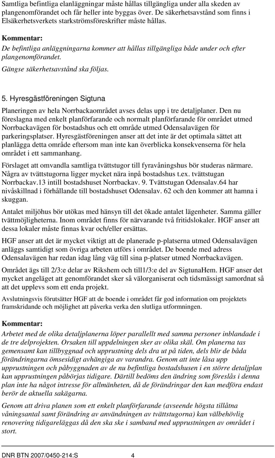 Gängse säkerhetsavstånd ska följas. 5. Hyresgästföreningen Sigtuna Planeringen av hela Norrbackaområdet avses delas upp i tre detaljplaner.