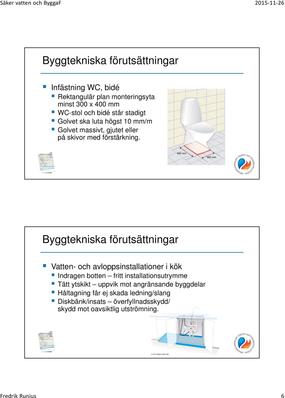 Byggtekniska förutsättningar Vatten- och avloppsinstallationer i kök Indragen botten fritt installationsutrymme Tätt ytskikt