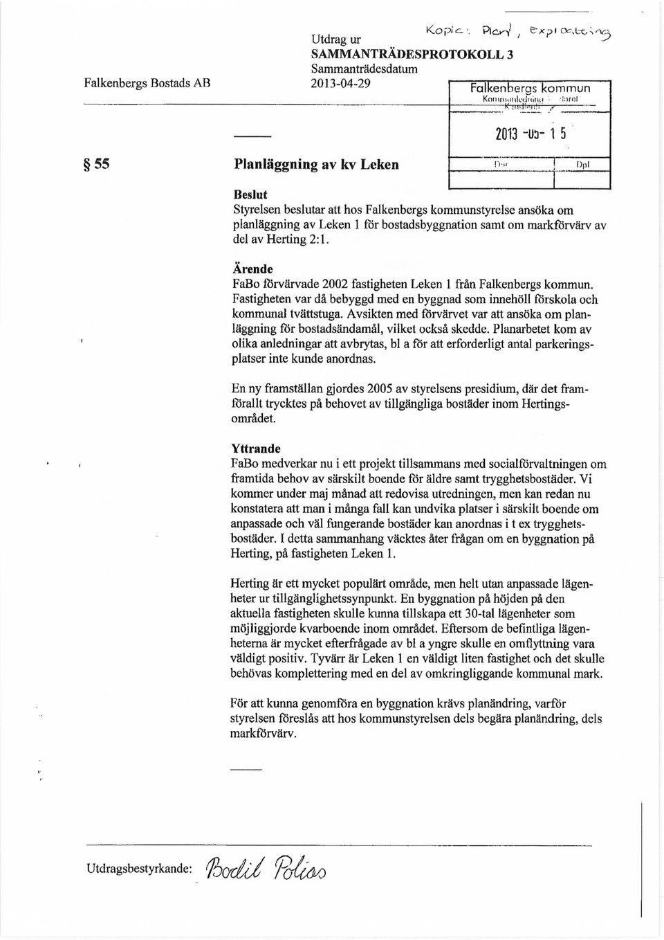 Ärende FaBo förvärvade 2002 fastigheten Leken 1 från Falkenbergs kommun. Fastigheten var då bebyggd med en byggnad som innehöll förskola och kommunal tvättstuga.