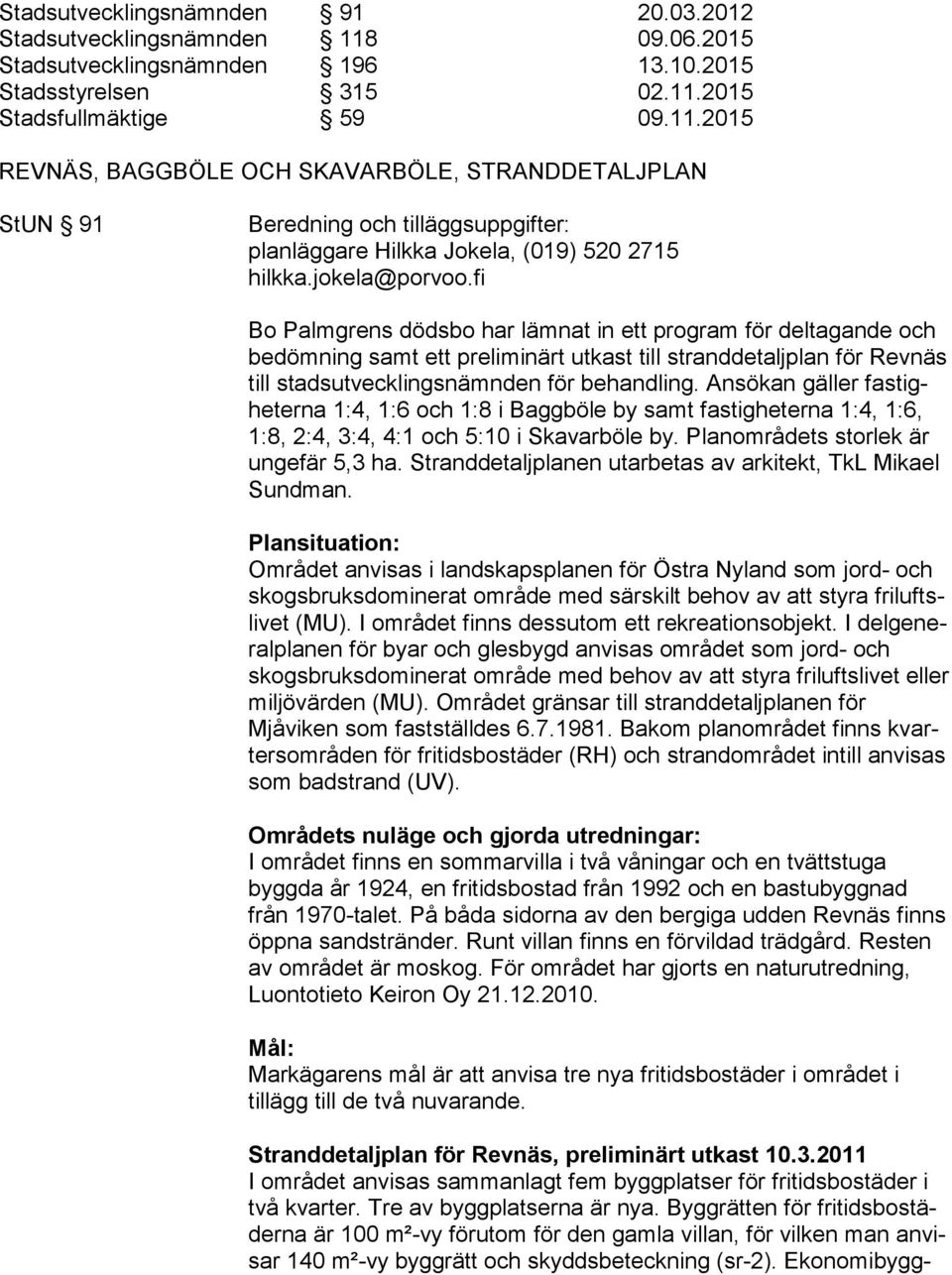 2015 Stadsfullmäktige 59 09.11.2015 REVNÄS, BAGGBÖLE OCH SKAVARBÖLE, STRANDDETALJPLAN StUN 91 Beredning och tilläggsuppgifter: planläggare Hilkka Jokela, (019) 520 2715 hilkka.jokela@porvoo.