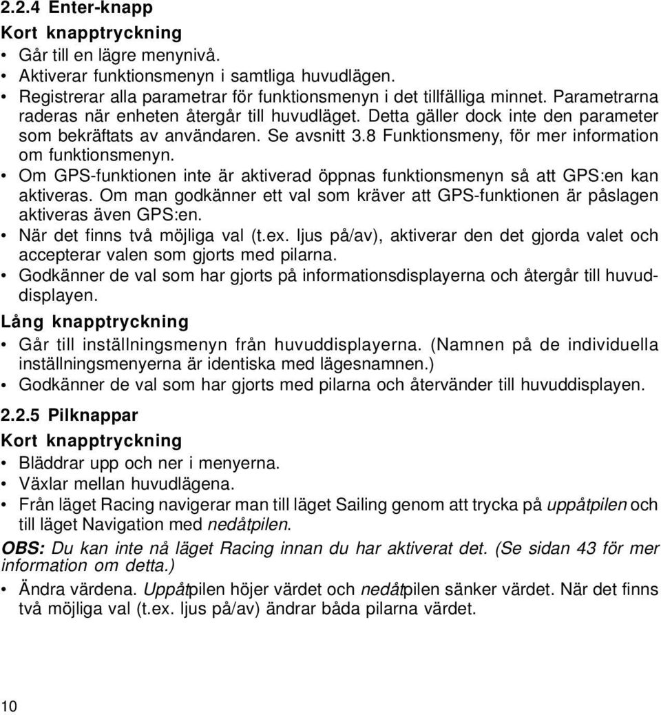 Om GPS-funktionen inte är aktiverad öppnas funktionsmenyn så att GPS:en kan aktiveras. Om man godkänner ett val som kräver att GPS-funktionen är påslagen aktiveras även GPS:en.