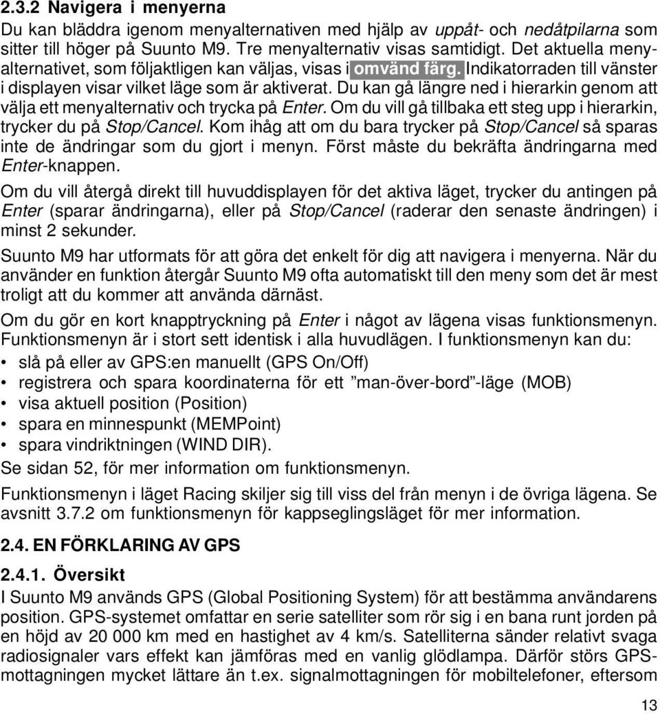 Du kan gå längre ned i hierarkin genom att välja ett menyalternativ och trycka på Enter. Om du vill gå tillbaka ett steg upp i hierarkin, trycker du på Stop/Cancel.