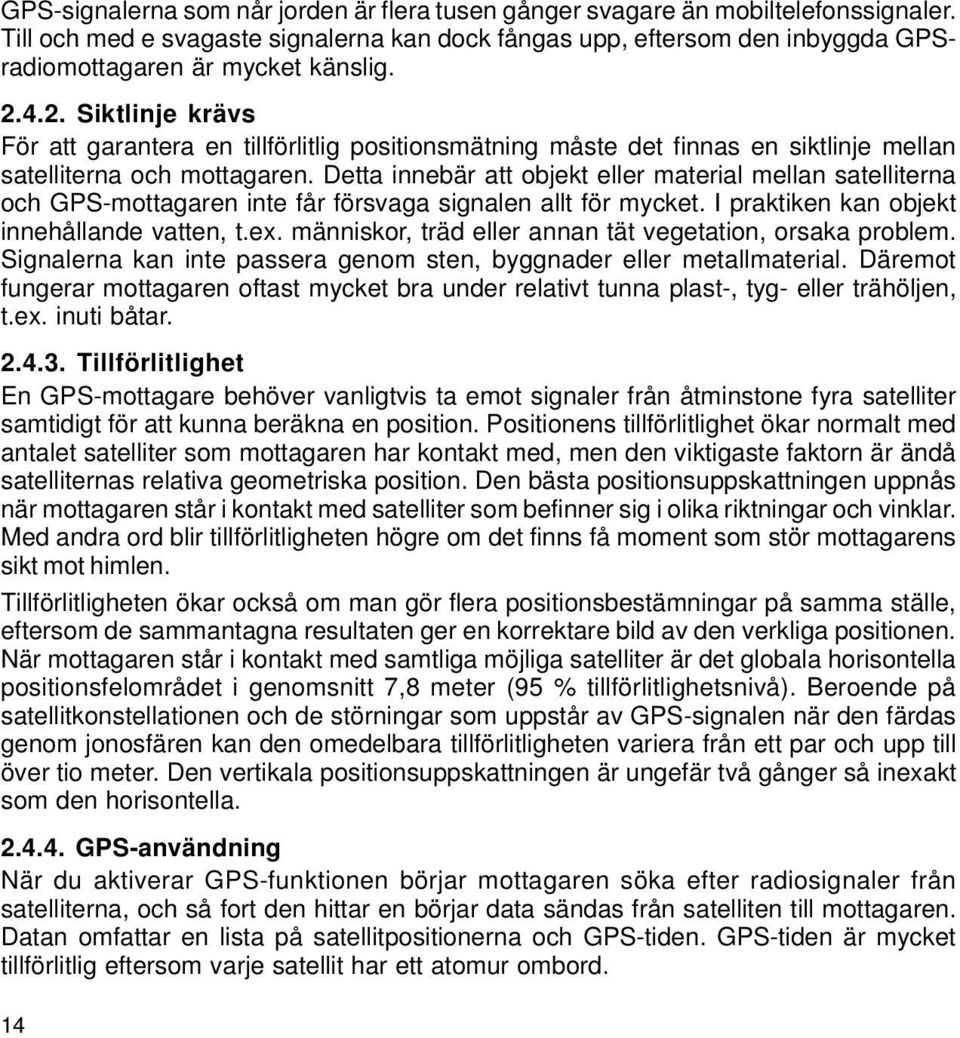 4.2. Siktlinje krävs För att garantera en tillförlitlig positionsmätning måste det finnas en siktlinje mellan satelliterna och mottagaren.