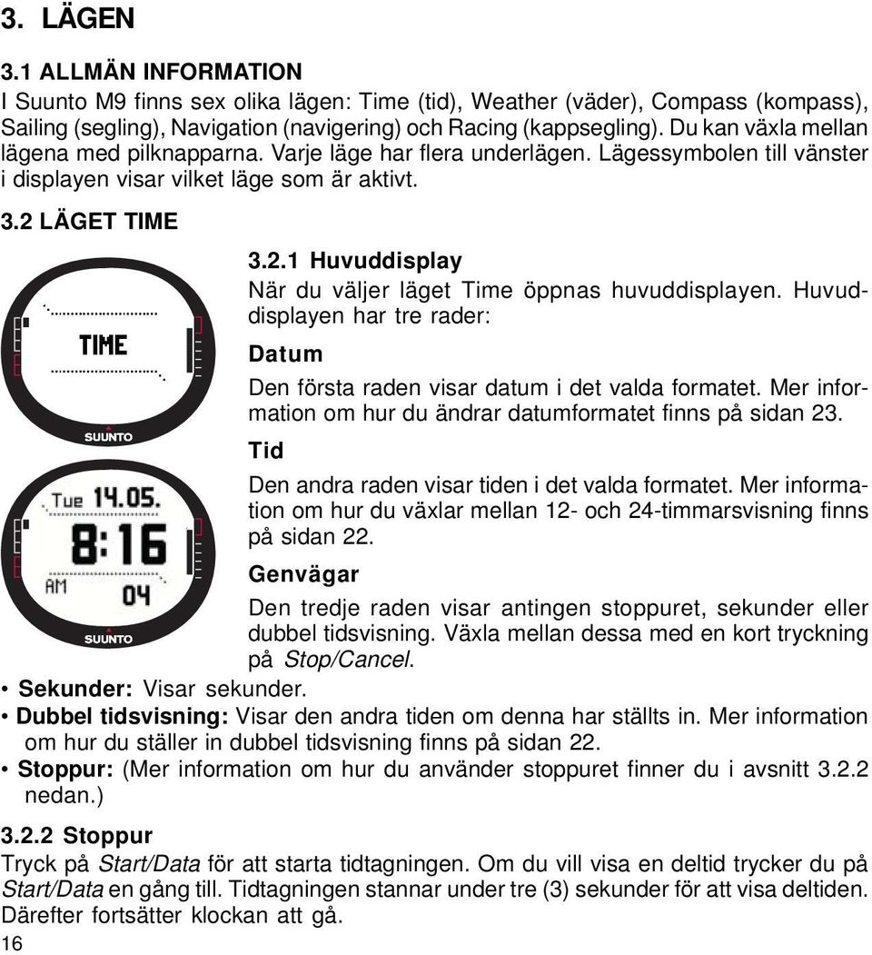 LÄGET TIME 3.2.1 Huvuddisplay När du väljer läget Time öppnas huvuddisplayen. Huvuddisplayen har tre rader: Datum Den första raden visar datum i det valda formatet.